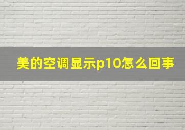 美的空调显示p10怎么回事