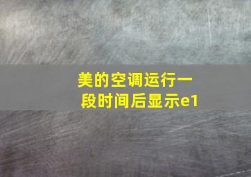 美的空调运行一段时间后显示e1