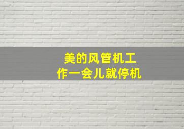 美的风管机工作一会儿就停机