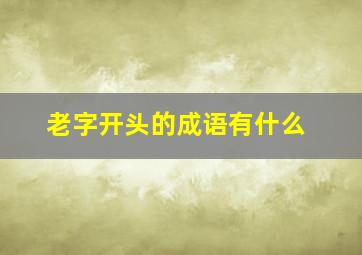 老字开头的成语有什么