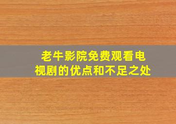 老牛影院免费观看电视剧的优点和不足之处