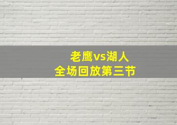 老鹰vs湖人全场回放第三节