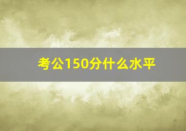 考公150分什么水平