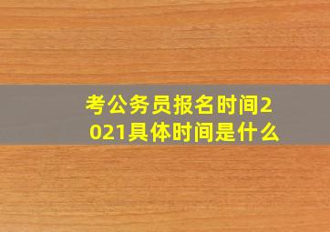 考公务员报名时间2021具体时间是什么