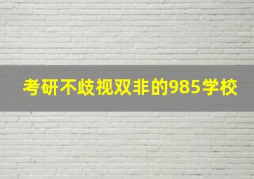 考研不歧视双非的985学校