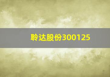 聆达股份300125