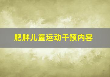 肥胖儿童运动干预内容