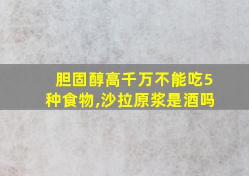 胆固醇高千万不能吃5种食物,沙拉原浆是酒吗