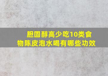 胆固醇高少吃10类食物陈皮泡水喝有哪些功效