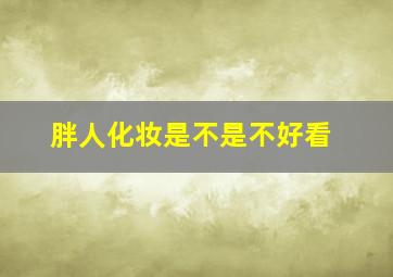 胖人化妆是不是不好看