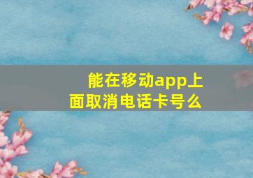 能在移动app上面取消电话卡号么