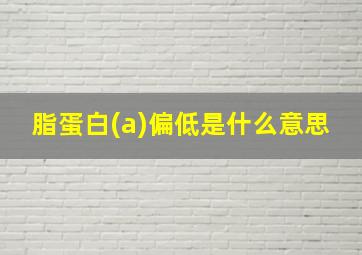 脂蛋白(a)偏低是什么意思