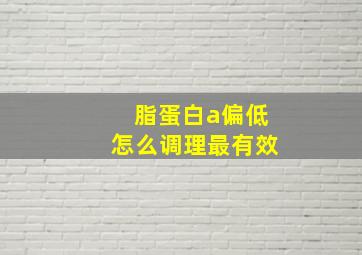 脂蛋白a偏低怎么调理最有效