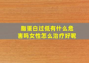 脂蛋白过低有什么危害吗女性怎么治疗好呢