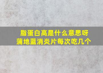 脂蛋白高是什么意思呀蒲地蓝消炎片每次吃几个