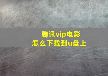 腾讯vip电影怎么下载到u盘上