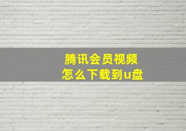 腾讯会员视频怎么下载到u盘