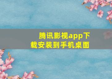 腾讯影视app下载安装到手机桌面