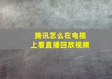 腾讯怎么在电视上看直播回放视频