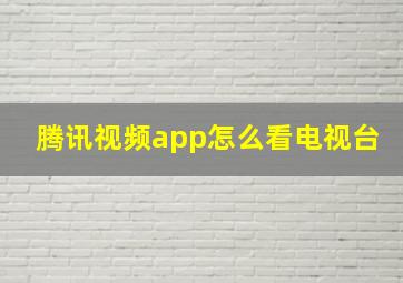 腾讯视频app怎么看电视台