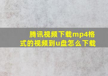 腾讯视频下载mp4格式的视频到u盘怎么下载