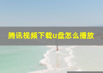 腾讯视频下载u盘怎么播放