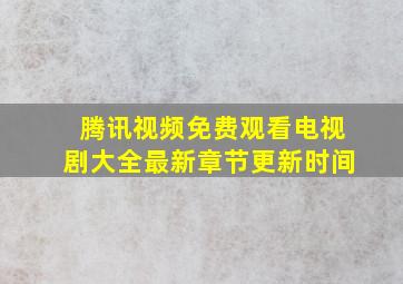 腾讯视频免费观看电视剧大全最新章节更新时间