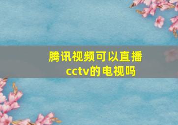 腾讯视频可以直播cctv的电视吗