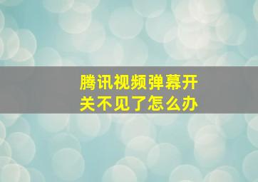 腾讯视频弹幕开关不见了怎么办