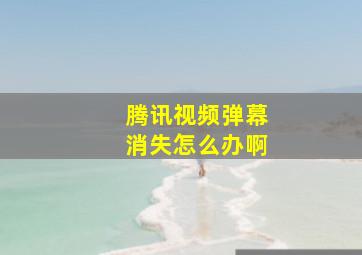 腾讯视频弹幕消失怎么办啊