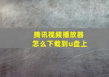 腾讯视频播放器怎么下载到u盘上