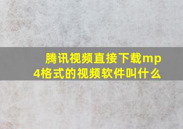 腾讯视频直接下载mp4格式的视频软件叫什么