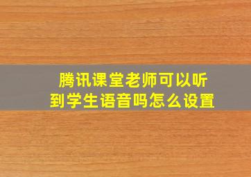 腾讯课堂老师可以听到学生语音吗怎么设置