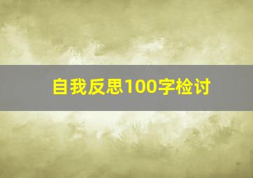 自我反思100字检讨