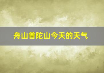 舟山普陀山今天的天气