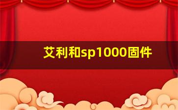 艾利和sp1000固件