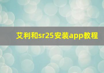 艾利和sr25安装app教程