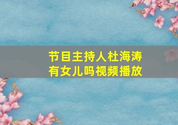 节目主持人杜海涛有女儿吗视频播放