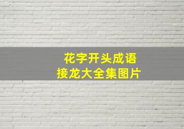 花字开头成语接龙大全集图片