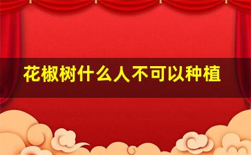 花椒树什么人不可以种植