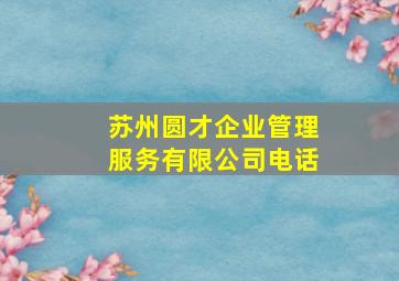 苏州圆才企业管理服务有限公司电话