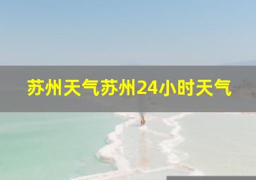 苏州天气苏州24小时天气