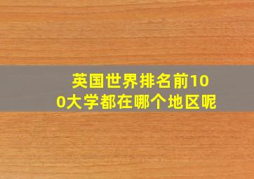 英国世界排名前100大学都在哪个地区呢