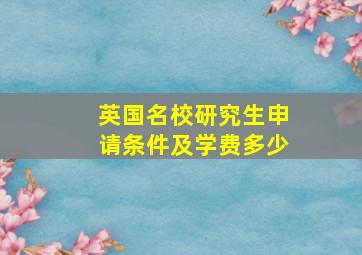 英国名校研究生申请条件及学费多少