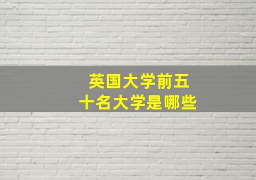 英国大学前五十名大学是哪些