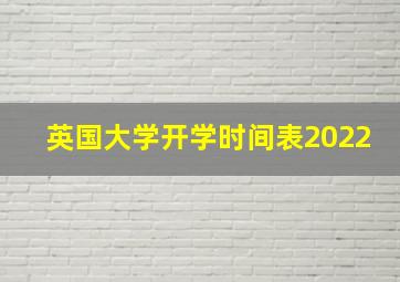 英国大学开学时间表2022