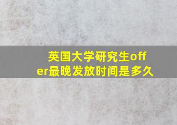 英国大学研究生offer最晚发放时间是多久