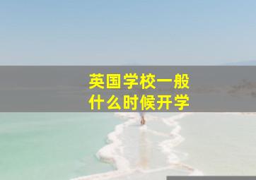 英国学校一般什么时候开学