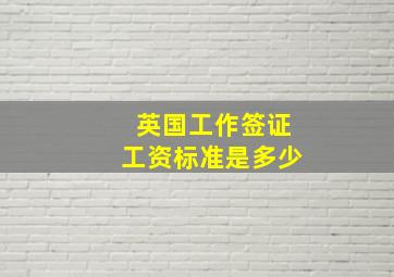 英国工作签证工资标准是多少