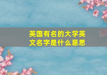 英国有名的大学英文名字是什么意思